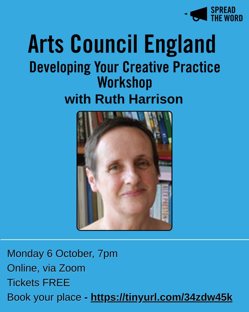 A poster to promote our ACE workshops. Poster background is blue with a headshot in the centre of workshop leader, Ruth Harrison.  
Black lettering at the top reads: 

“Arts Council England 
Developing Your Creative Practice Workshop  
with Ruth Harrison.” 

Black lettering at the bottom left the text reads:   
“Monday 6 October, 7pm 
Online, via Zoom 
Tickets FREE 
Book your place - https://tinyurl.com/34zdw45k” 
