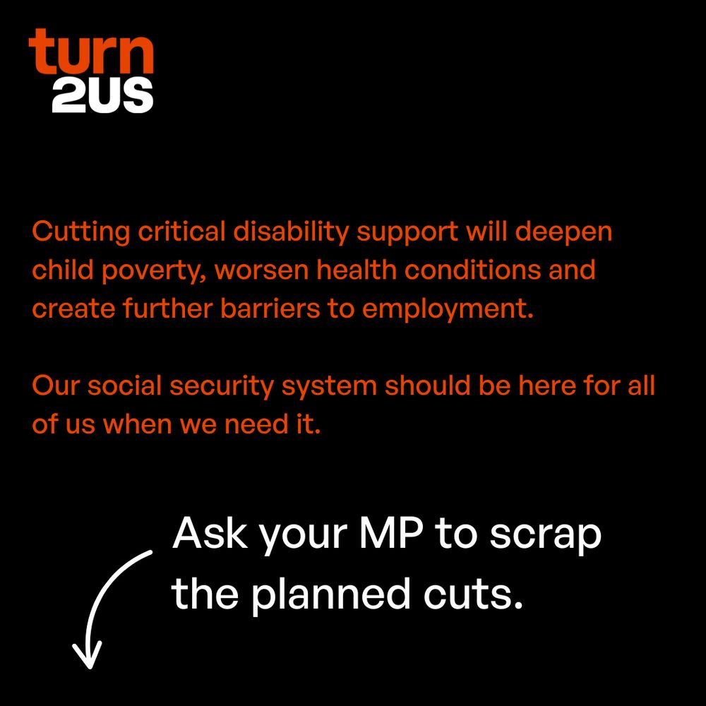Orange and white text on a black background: Cutting critical disability support will deepen child poverty, worsen health conditions and create further barriers to employment. 

Our social security system should be here for all of us when we need it. 

Ask your MP to scrap the planned cuts.