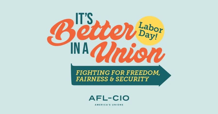 It's a better Labor Day in a union. Fighting for Freedom, Fairness, and Security. AFL-CIO. America's Unions