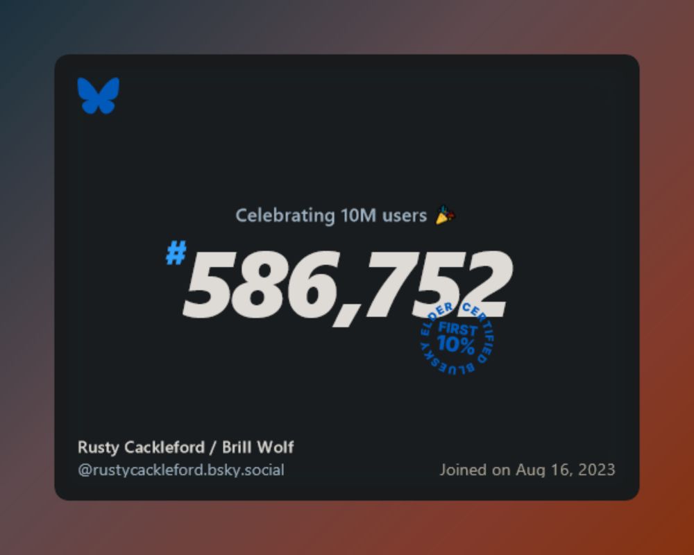 A virtual certificate with text "Celebrating 10M users on Bluesky, #586,752, Rusty Cackleford / Brill Wolf ‪@rustycackleford.bsky.social‬, joined on Aug 16, 2023"