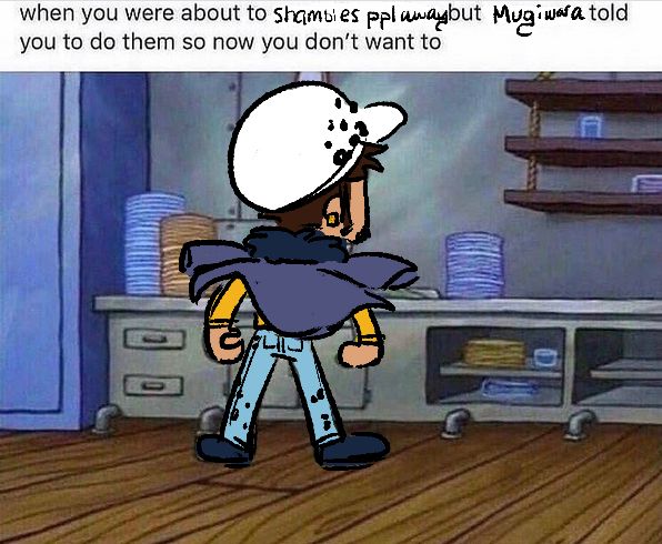 a redraw of a Squidward meme with Law instead of Squidward. He is stanced in the Krusty Krab kitchen with his back to the viewer in front of the sink. The subtitle reads, "when you were about to shambles people away but Mugiwara told you to do them so now you don't want to"