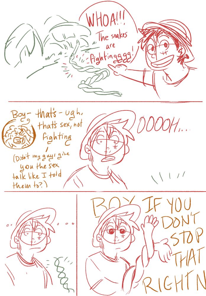 a four panel sketch comic of a young Luffy seeing snakes having sex and having thoughts about it. In the first panel, he points at the two snakes, who are twisted together like a DNA strand, and says "Whoa!!! The snakes are fighting!" 
In the second panel, Dadan says, "Boy - that's - ugh. That's sex, not fighting. (Didn't my guys give you the sex talk like I told them to?" and makes Luffy go "Oooh."
He thinks about it in the third panel, then twines his rubber arms together like the snakes in the fourth panel with his eyes blown wide. Dadan yells at him, "Boy if you don't stop that right n-"