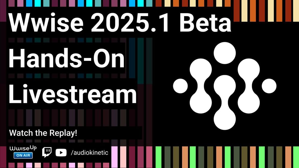 Wwise 2025.1 Beta Hands-On Livestream, July 16th at 1pm ET / 10pm PT.