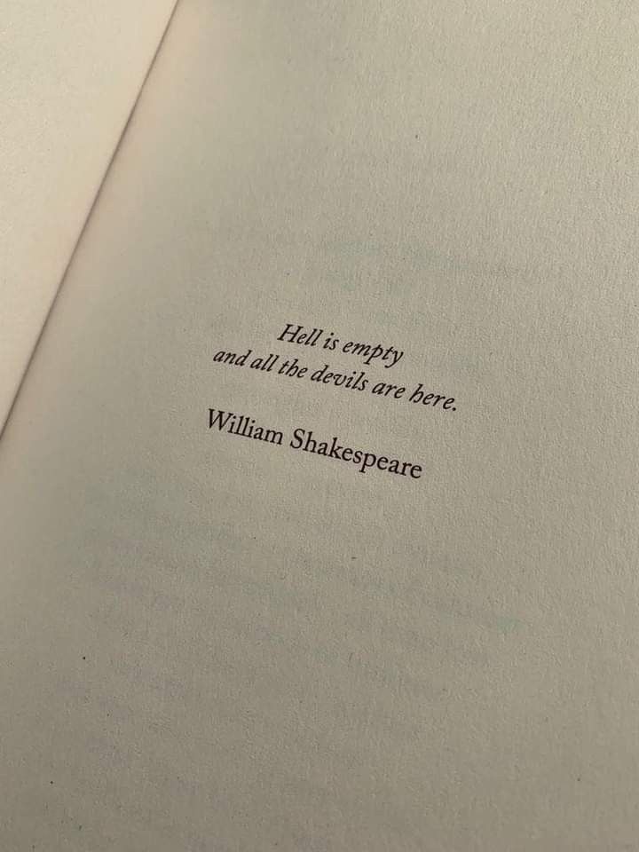 “Hell is empty and all the devils are here.” -Shakespeare 