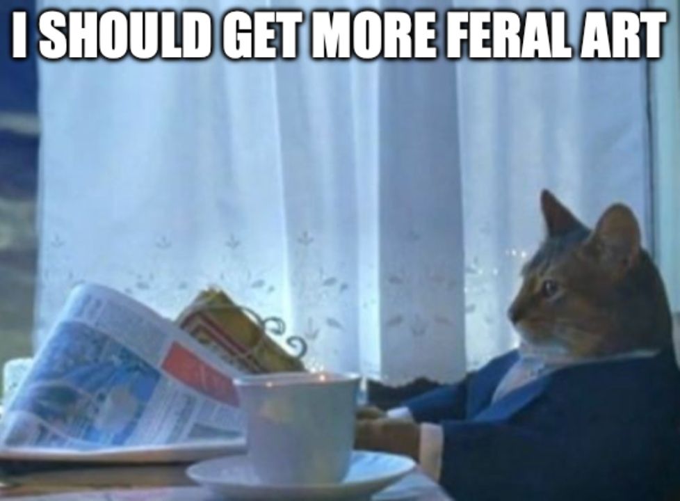 A modified version of the "I should buy a boat" meme that reads "I should get more feral art". There is a cat wearing a blue sports coat sitting at a table with what appears to be a cup of coffee and a newspaper. The cat is looking up from the newspaper as if self-reflecting.