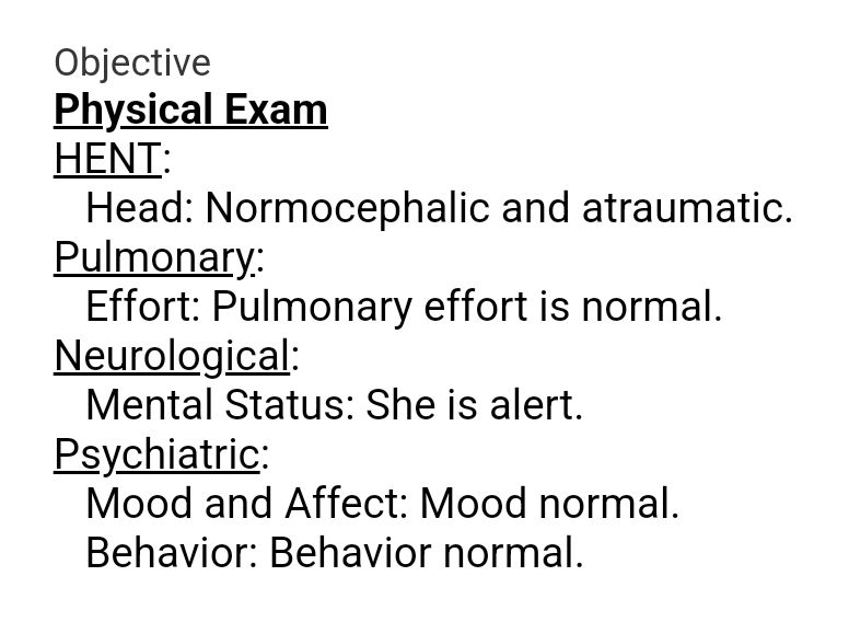 Objective
Physical Exam
HENT: 
   Head: Normocephalic and atraumatic. 
Pulmonary: 
   Effort: Pulmonary effort is normal. 
Neurological: 
   Mental Status: She is alert. 
Psychiatric:    
   Mood and Affect: Mood normal.    
   Behavior: Behavior normal. 
 