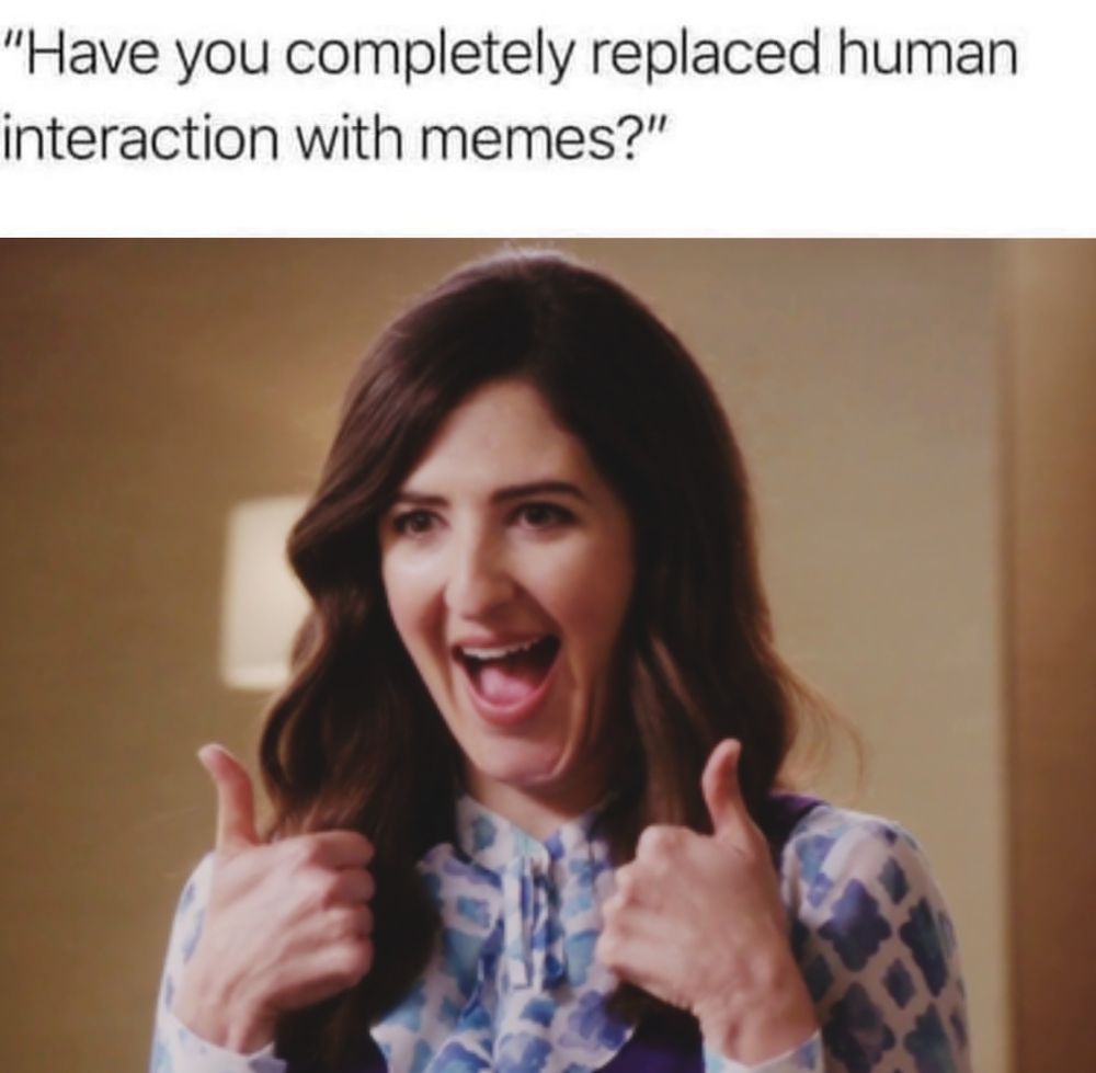 A captain at the top appears to be an older typed question as opposed to a meme caption. It reads, "Have you completely replaced human interaction with memes?"
Below is Good Janet from The Good Place giving an enthusiastic thumbs up. 