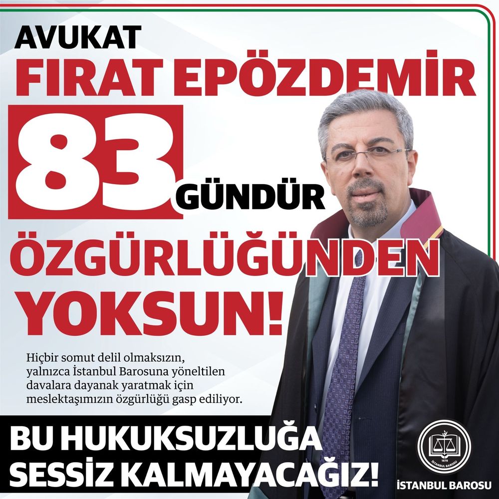 AVUKAT FIRAT EPÖZDEMİR 83 GÜNDÜR ÖZGÜRLÜĞÜNDEN YOKSUN!   

Hiçbir somut delil olmaksızın, yalnızca İstanbul Barosuna yöneltilen davalara dayanak yaratmak için meslektaşımızın özgürlüğü gasp ediliyor.  

BU HUKUKSUZLUĞA SESSİZ KALMAYACAĞIZ!   

Meslektaşımızın bir an önce özgürlüğüne kavuşması adına tahliye talepli dilekçemizi toplu şekilde sunmak için, hazırlanacak yetki belgesinde yer almak isteyen meslektaşlarımızın isim - soy isim ve sicil bilgilerini internet sitemizdeki ilgili link üzerinden paylaşmalarını rica ediyoruz.