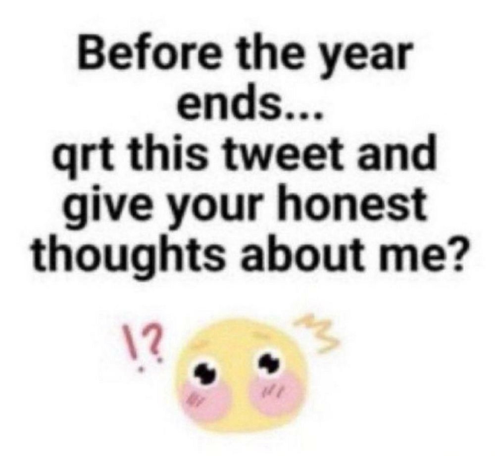 An image that says Before the year ends...
qrt this tweet and give your honest thoughts about me? Followed by a blushing face emoji