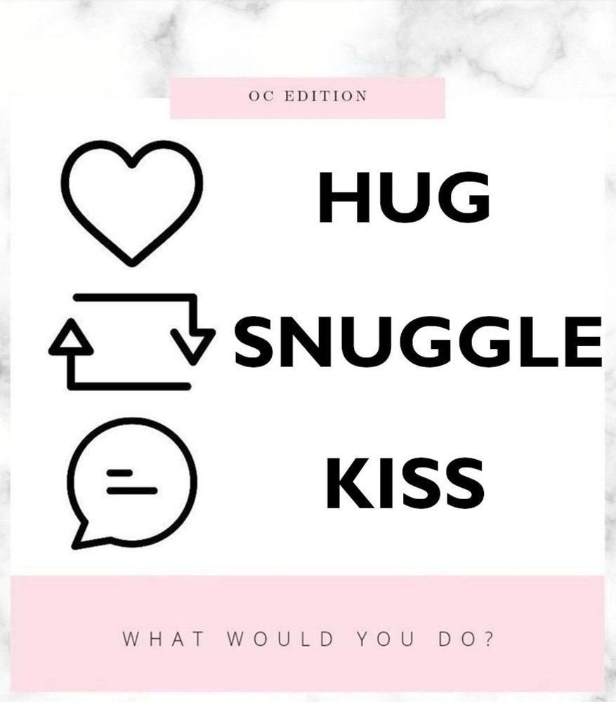Text that reads OC edition, Hug, Snuggle, Kiss, What would you do?