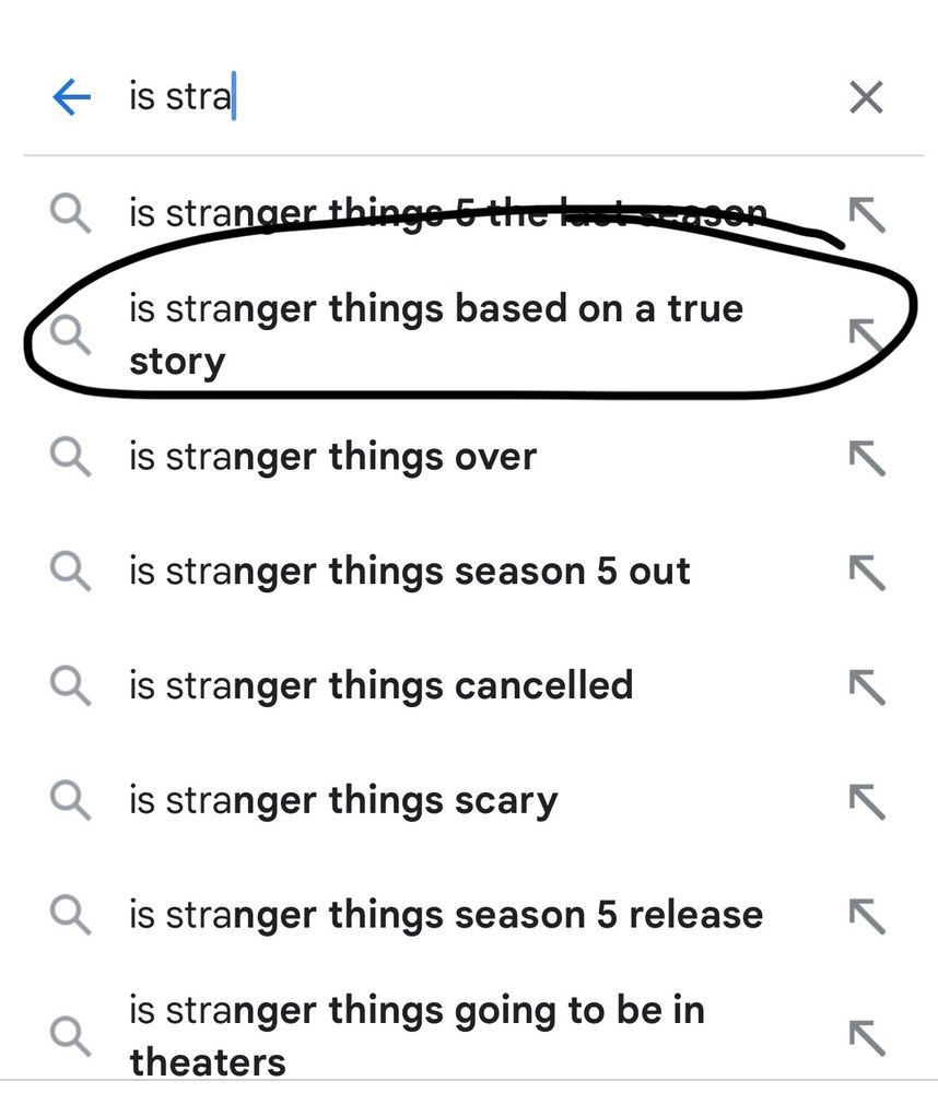 A screenshot of search suggestions that popped up as the user started to enter a question about the show Stranger Things. The list includes the question “Is Stranger Things based on a true story?”