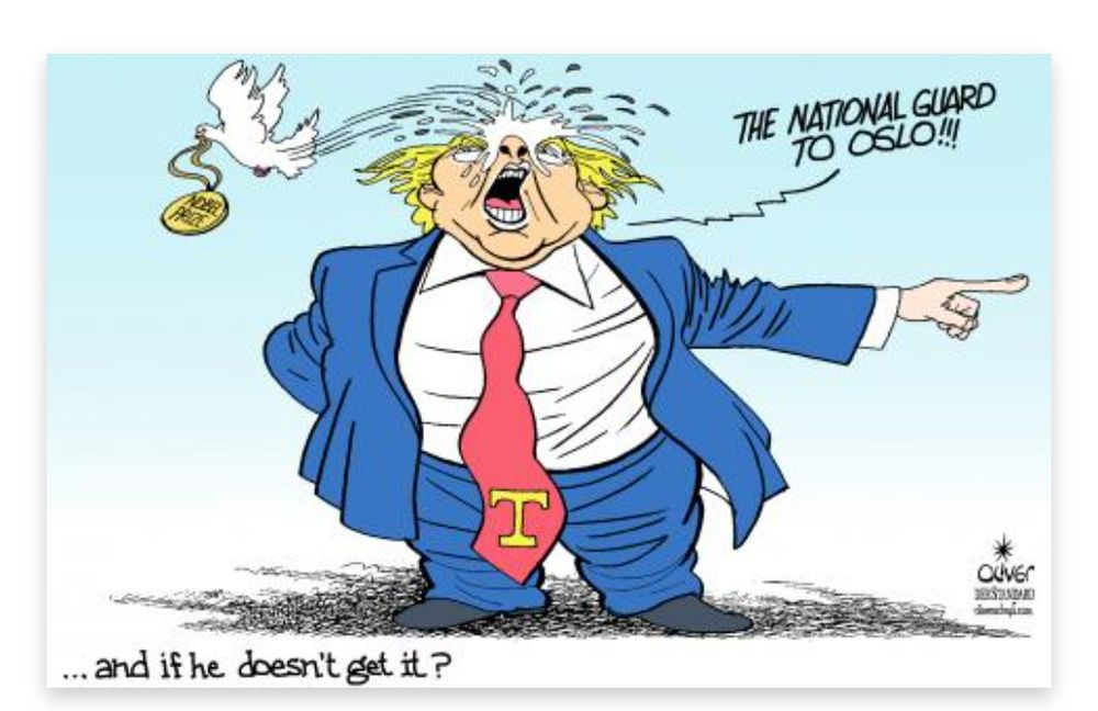 Cartoon drawing of a man in a suit wearing a tie with a big T on it. A pigeon shitted on his head and flies away with a medal wich says: Nobel Prize.
Caption: ...and if he doesn't get it?
The man calls out, finger printing, ,,The national guard to Oslo!!!