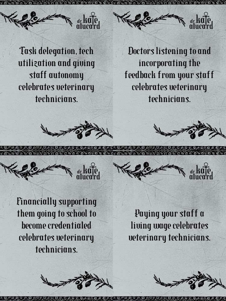 (from left to right, top to bottom) 
1. "Task delegation, tech utilization and giving staff autonomy celebrates veterinary technicians"
2. "Doctors listening to and incorporating the feedback from your staff celebrates Veterinary technicians"
3. "Financially supporting them going to school to become credentialed celebrates veterinary technicians"
4. "Paying your staff a living wage celebrates Veterinary technicians"
