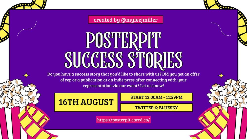 created by @myleejmiller
POSTERPIT
SUCCESS STORIES
Do you have a success story that you'd like to share with us? Did you get an offer of rep or a publication at an indie press after connecting with your representation via our event? Let us know!
16TH AUGUST
START 12:00AM - 11:59PM
TWITTER & BLUESKY
https://posterpit.carrd.co/
