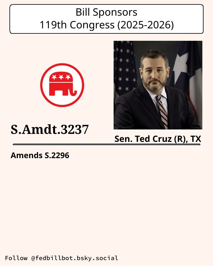 S.2296
National Defense Authorization Act for Fiscal Year 2026

AMENDMENT: S.Amdt.3237
SPONSOR: Sen. Ted Cruz (R), TX

LATEST ACTION: Library of Congress - 2025-07-31 Senate amendment submitted

#Republicans

Details at congress.gov