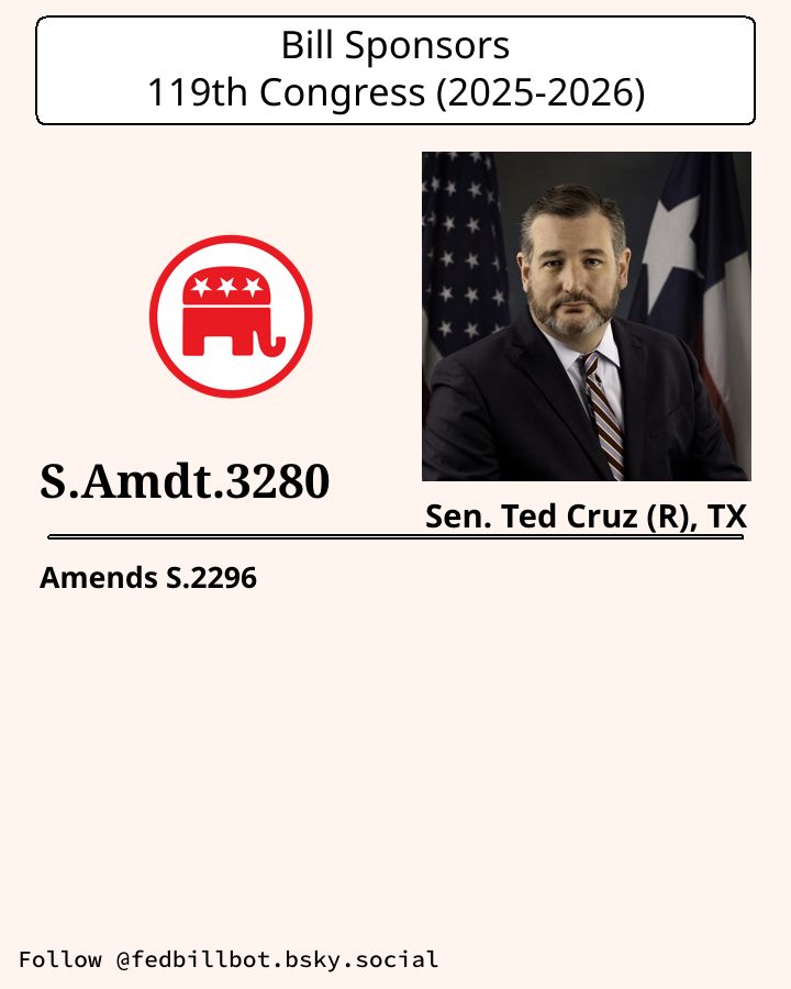 S.2296
National Defense Authorization Act for Fiscal Year 2026

AMENDMENT: S.Amdt.3280
SPONSOR: Sen. Ted Cruz (R), TX

LATEST ACTION: Library of Congress - 2025-07-31 Senate amendment submitted

#Republicans

Details at congress.gov