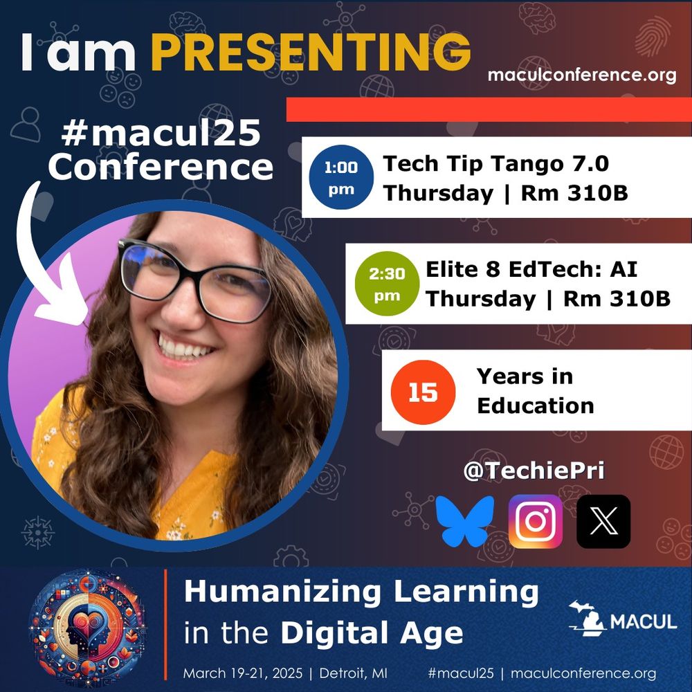 I am presenting at MACUL 25 Conference. maculconference.org. 1:00 pm Tech Tip Tango 7.0 Thursday room 310B. 2:30 pm Elite 8 EdTech: AI Thursday room 310B. 15 years in Education. @TechiePri on Bluesky, Instagram and Twitter/X. Humanizing Learning in the Digital Age. March 19-21, 2025. Detroit, MI. #Macul15.