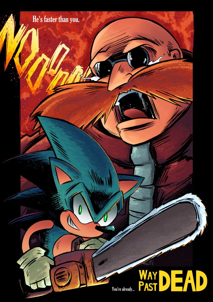 A parody movie poster for an imaginary film titled "Way Past Dead," featuring Sonic the Hedgehog wielding a chainsaw with a crazed expression on his face. A close-up of Eggman, rendered in his Sonic 2006 appearance, is screaming in the background.
The tagline featured on the poster reads, "He's faster than you. You're already... Way Past Dead."