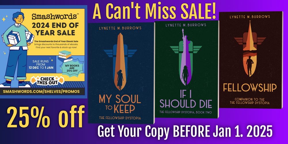 A can's miss saleQ Smashwords 2024 End of Year sale. My books My Soul to Keep, If I should Die, and Fellowship, are on sale for 25% off. Get your copy before Jan 1, 2025.