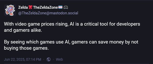 With video game prices rising, AI is a critical tool for developers and gamers alike.

By seeing which games use AI, gamers can save money by not buying those games.

@TheZeldaZone@mastodon.social