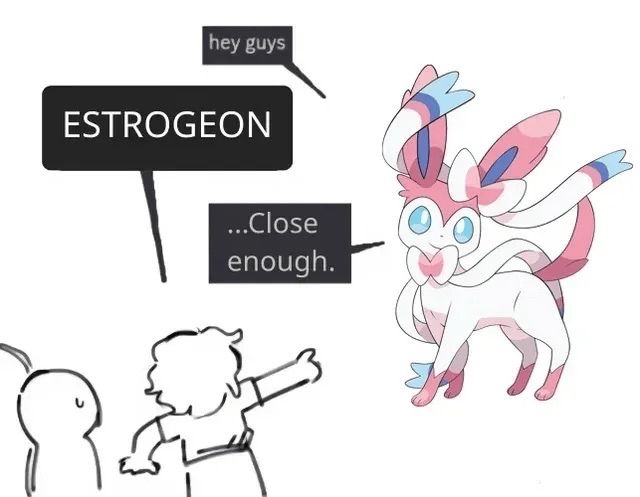 sylveon saying "hey guys"

someone pointing at them and saying "estrogeon"

sylveon saying "...close enough"