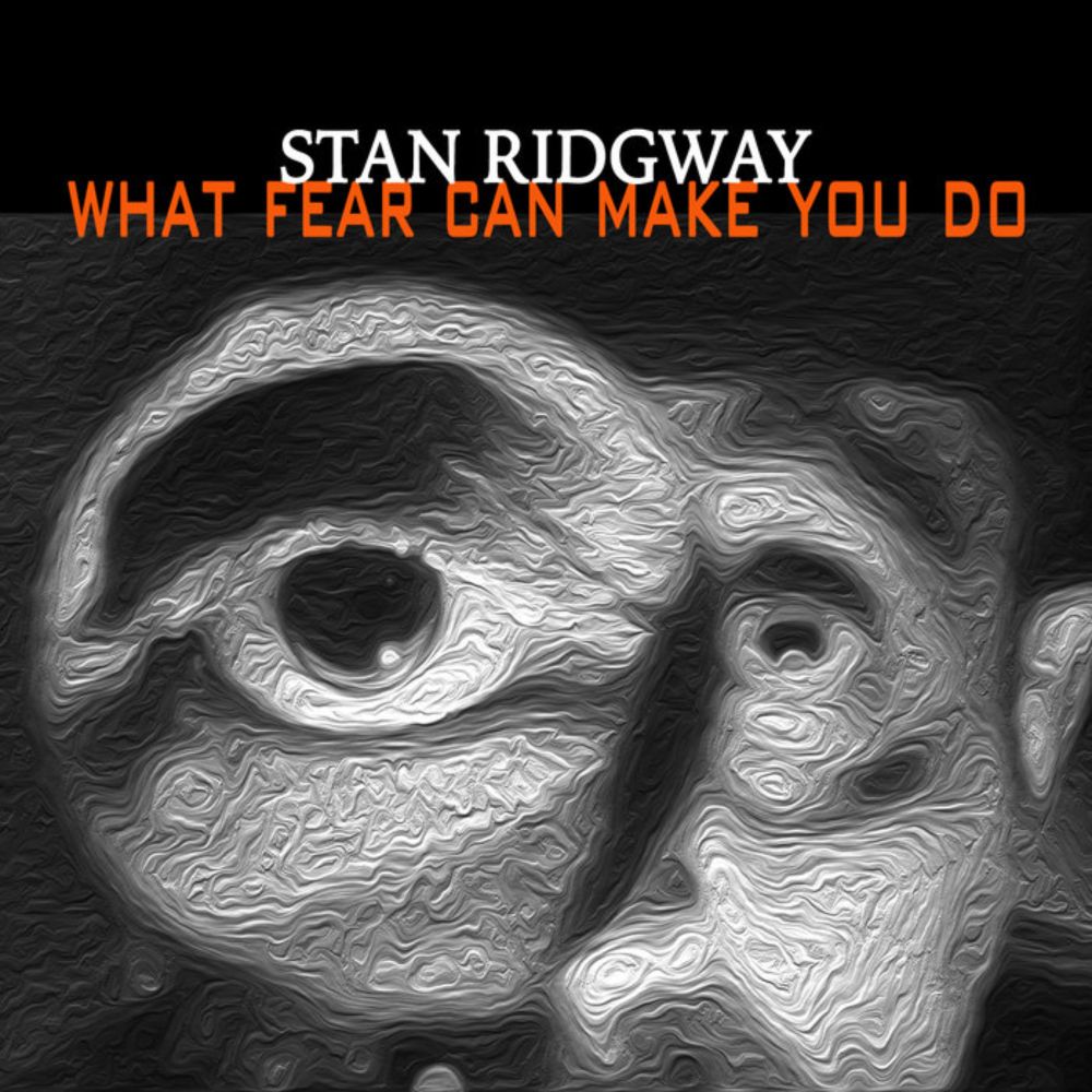 WHAT FEAR CAN MAKE YOU DO, by Stan Ridgway