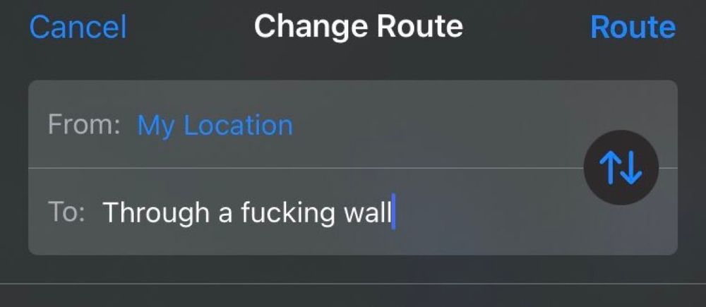 Screenshot of a maps app. At the top its is lacked Change Route. Underneath is From: my location. Under that is To: Through a fucking wall