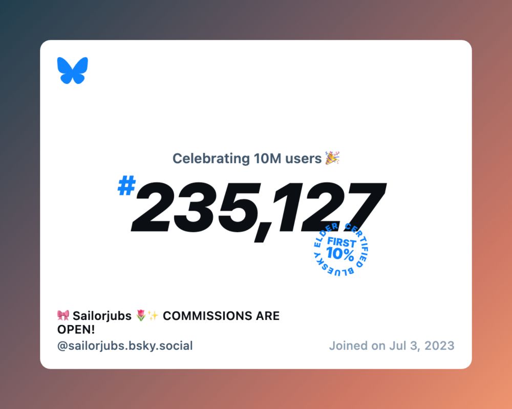 A virtual certificate with text "Celebrating 10M users on Bluesky, #235,127, 🎀 Sailorjubs 🌷✨ COMMISSIONS ARE OPEN! ‪@sailorjubs.bsky.social‬, joined on Jul 3, 2023"
