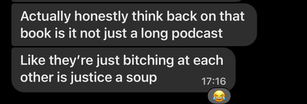 Screengrab of a chat thread. Text reads: “ “Actually honestly thinking back on that book [plato’s Republic] is it not just a long podcast
Like they're just bitching at each other is justice a soup”
