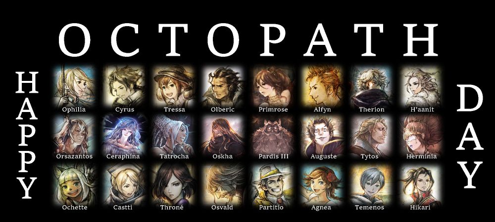 An image that reads "Happy Octopath Day" on it.

There are three rows with eight characters listed, going by the order of the series name.

Row 1 is the Octopath namesake from Octopath Traveler; Ophilia, Cyrus, Tressa, Olberic, Primrose, Alfyn, Therion, and H'aanit
Row 2 is the Octopath namesake from Octopath Traveler: Champions of the Continent; Orsazantos, Ceraphina, Tatrocha, Oskha, Pardis III, Auguste, Tytos, and Herminia
Row 3 is the Octopath namesake from Octopath Traveler II; Ochette, Castti, Throné, Osvald, Partitio, Agnea, Temenos and Hikari