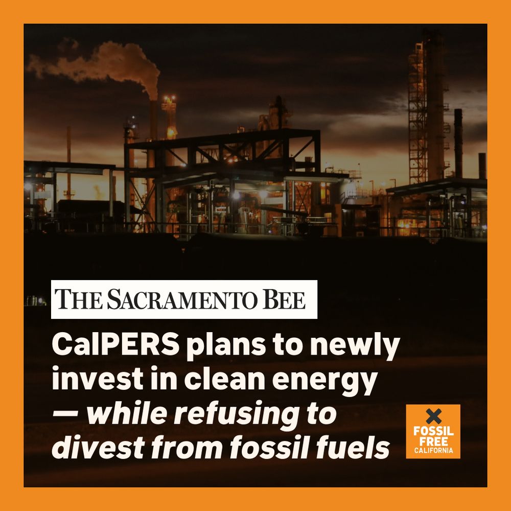 Graphic. Logo for Sacramento Bee. Text reads, “CalPERS plans to newly invest in clean energy — while refusing to divest from fossil fuels.” Behind text is a photo of an oil refinery at night. At bottom right is the logo for Fossil Free California