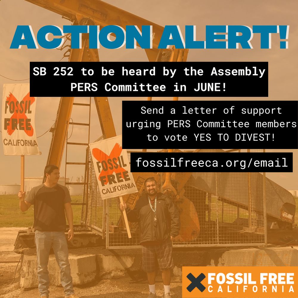 Text Reads: ACTION ALERT! SB252 to be heard by the Assembly PERS Committee in June! Send a letter of support urging PERS Committee members to vote YES TO DIVEST! fossilfreeca.org/email