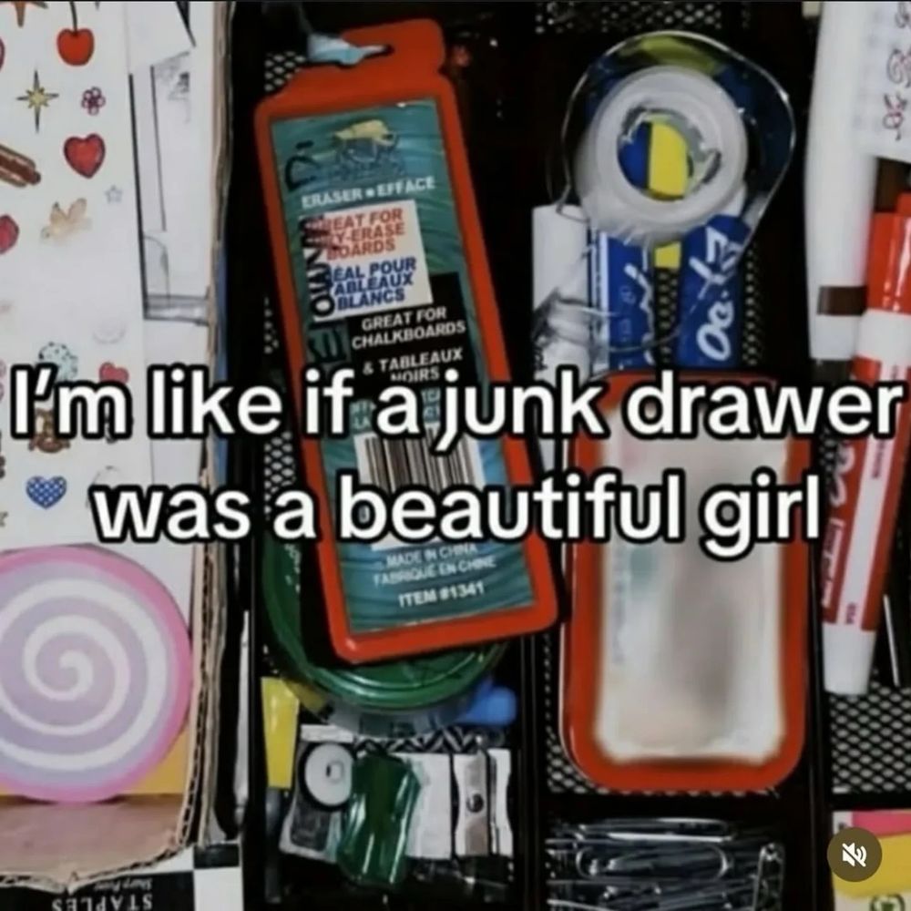 a bunch of random ass trinkets and objects with the text “I’m like if a junk drawer was a beautiful girl”