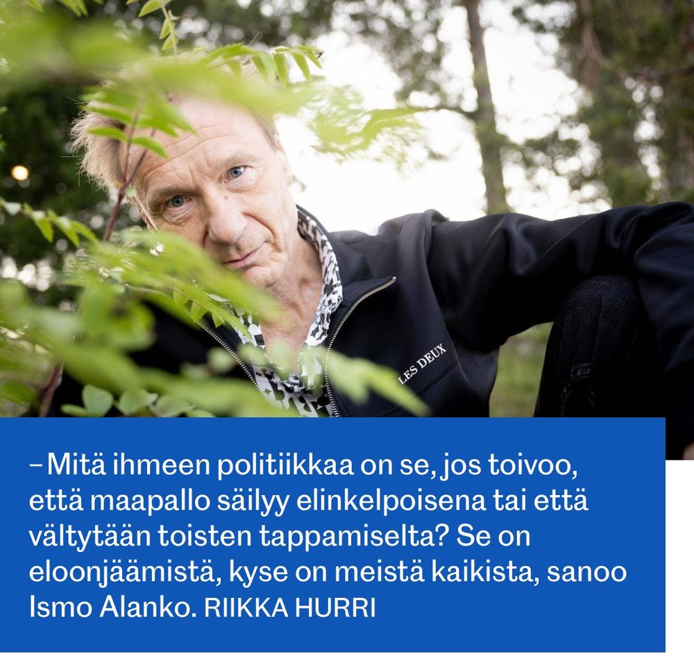 Kuvateksti: ”Mitä ihmeen politiikkaa on se, jos toivoo, että maapallo säilyy elinkelpoisena tai että vältytään toisten tappamiselta? Se on eloonjäämistä, kyse on meistä kaikista, sanoo Ismo Alanko.”