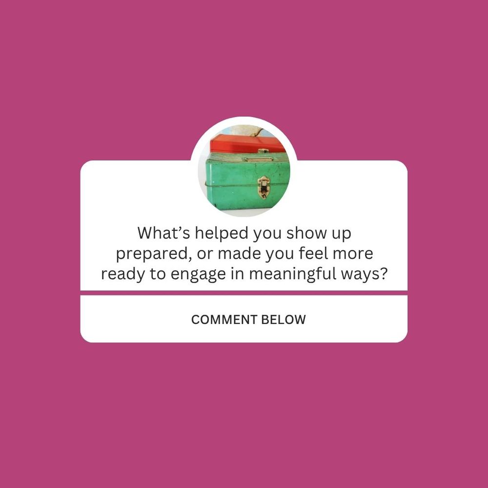 What helped you show up prepared, or made you fee more ready to engage in meaningful ways? Comment below!