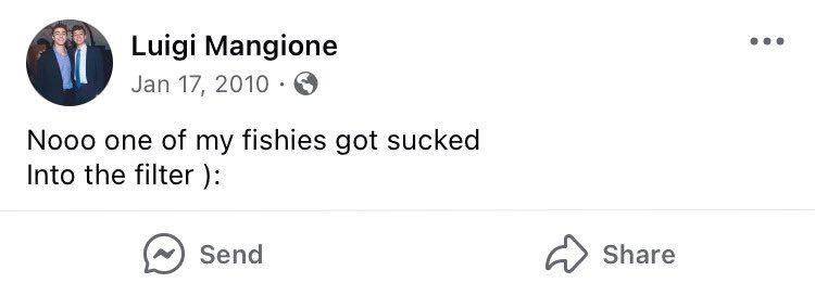 An alleged Facebook post from Luigi Mangione in January 2010, when he was 12: Nooo one of my fishies got sucked Into the filter ):