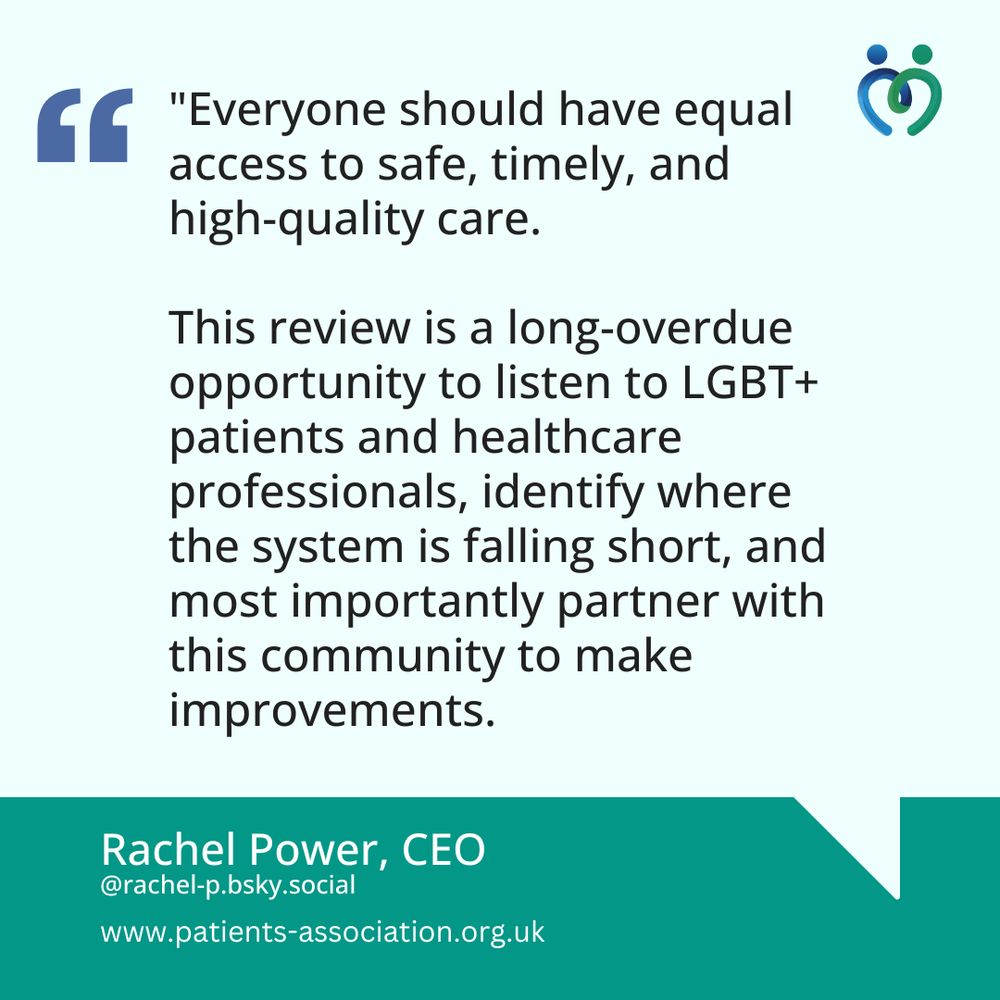 "Everyone should have equal access to safe, timely, and high-quality care.

This review is a long-overdue opportunity to listen to LGBT+ patients and healthcare professionals, identify where the system is falling short, and most importantly partner with this community to make improvements. 