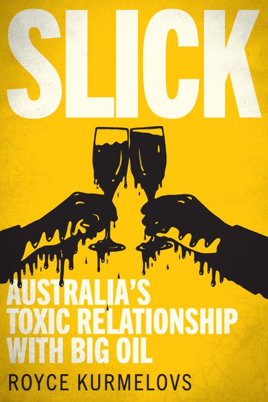 Cover image for Slick: Australia's Toxic Relationship With Big Oil by Royce Kurmelovs.