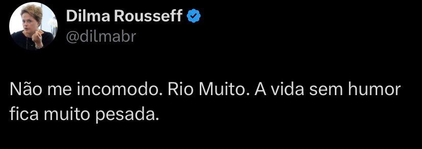Tuite de Dilma com o texto "Não me incomodo. Rio Muito. A vida sem humor fica muito pesada."