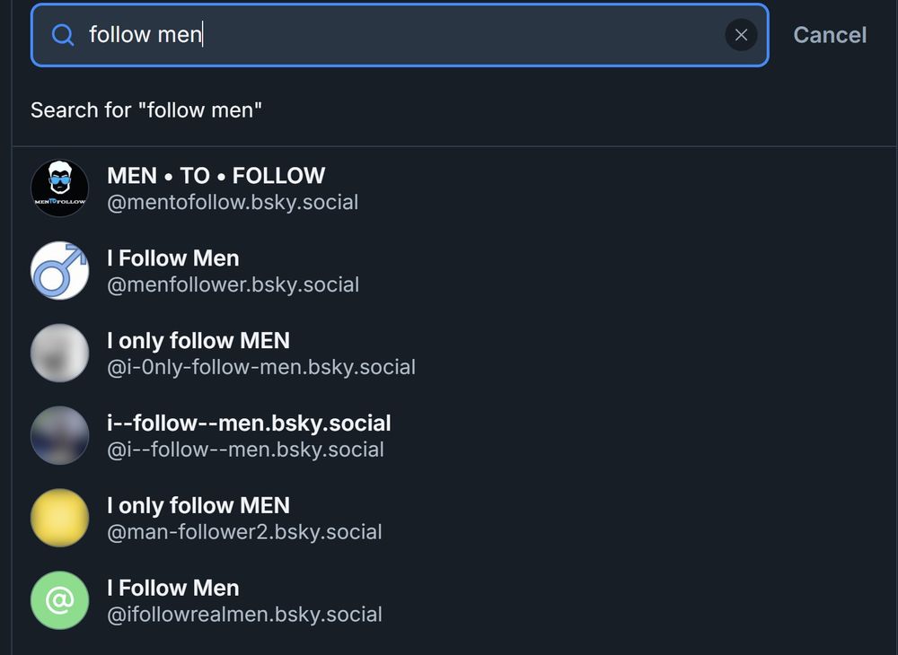 Bluesky search for "follow men" revealing six accounts including:
1) Men * to * Follow   @ mentofollow.bsky.social
2) I Follow Men @ menfollower.bsky.social
3) I only follow MEN @ i-Only-follow-men.bsky.social
4) i--follow--men.bsky.social @ i--follow--mn.bsky.social
5) I only follow MEN @ man-follower2.bsky.social
6) I Follow Men @ followrealmen.bsky.social

Spaces have been added after "@" to avoid tags.