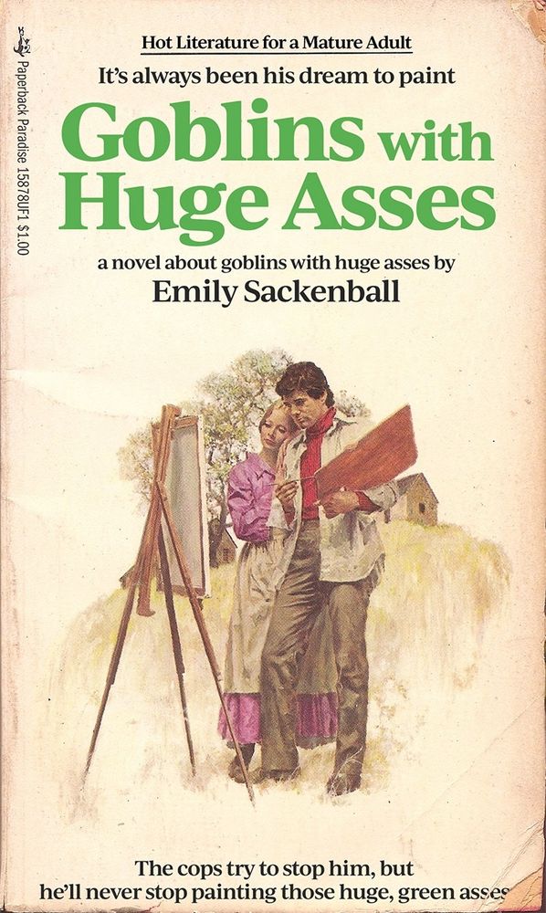 Vintage book cover featuring an illustration of a man considering his painting which sits on an easel, a woman rests her head on the man’s shoulder as she too considers the painting. Copy and title read:

It's always been his dream to paint

Goblins with Huge Asses

a novel about goblins with huge asses by
Emily Sackenball

The cops try to stop him, but he'll never stop painting those huge, green asses