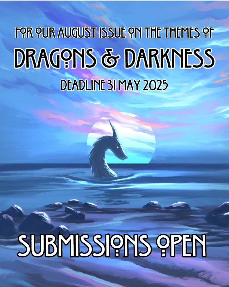 A picture of a sea dragon in a pastel-coloured sunset over the ocean. Superimposed text reads: ‘Submissions open for our August issue on the themes of Dragons & Darkness. Deadline 31 May 2025’