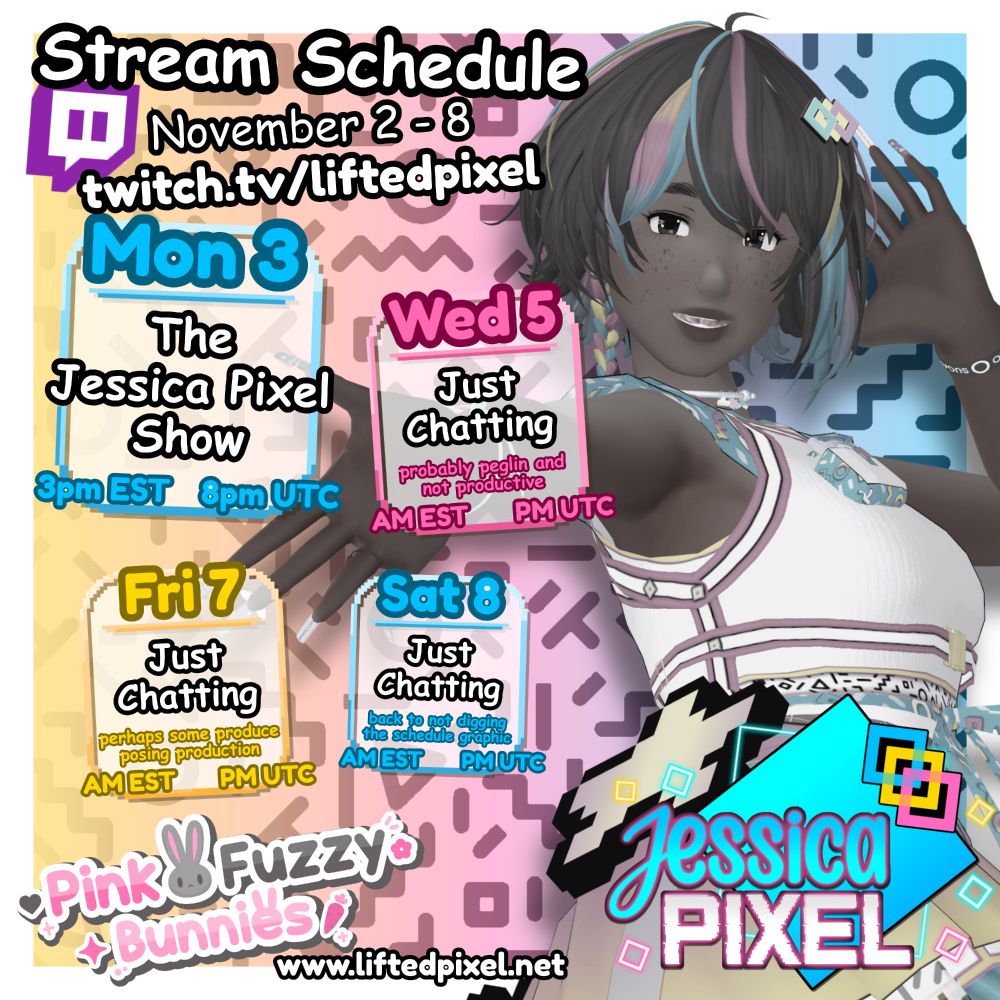 a schedule graphic in blue, pink, yellow, and white. background is a memphis design pattern with a yellow pink blue gradient left to right, heavy white border on image, elements overlap the border making it look like they're coming off the page a bit, text is written in comic sans ms and fredoka, friendly sans serif fonts, the later a bit rounder, colored computer windows have the agenda, date, and time in matching colors. the pink fuzzy bunnies official unofficial stream team logo, jessica pixel's logo, and www.liftedpixel.net are along the bottom. to the right, jessica pixel poses with her hand reaching back to you, the color is washed out a bit to make the image more pinkyellowblue focused