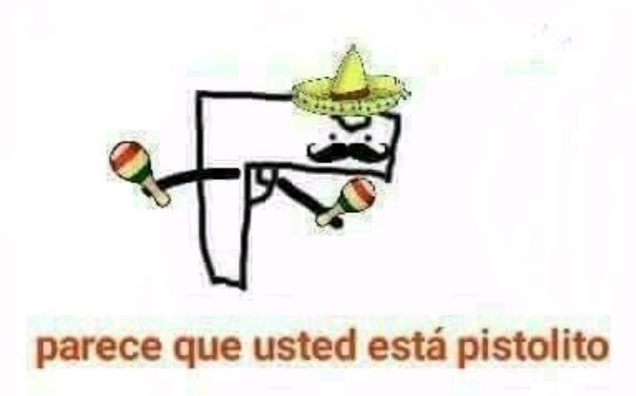 Desenho tosco de uma pistola zangada com um bigode, um sombrero e dois bracinhos com maracas colados por cima, com a legenda "parece que usted está pistolito"