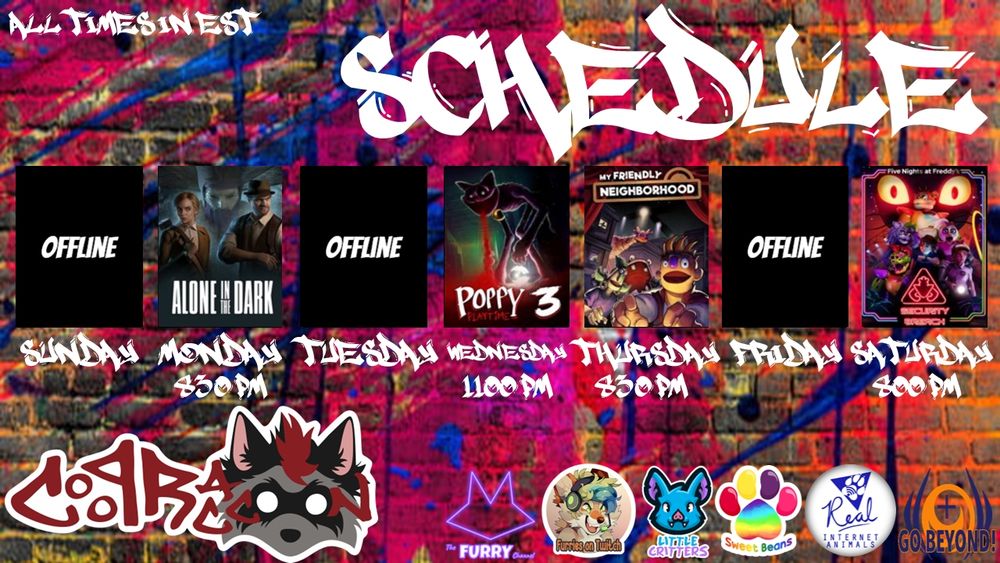 Stream Schedule:
Monday - Alone in the Dark 8:30 PM ET
Wednesday - Poppy Playtime Chapter 3 11:00 PM ET
Thursday - My Friendly Neighborhood 8:30 PM ET
Saturday - Five Nights at Freddy's: Security Breach 8:00 PM ET (Furry Channel raid train Session #3)
