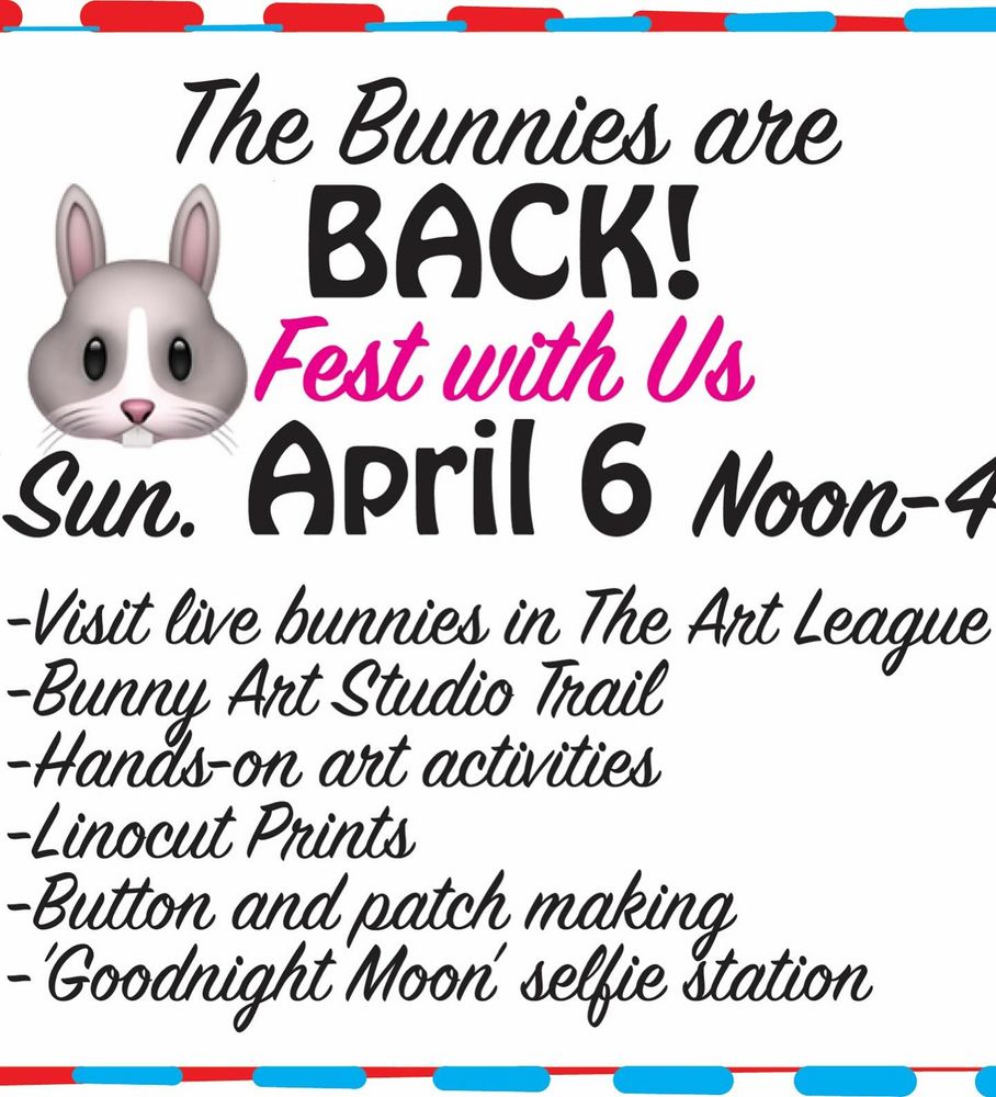 A flyer with a bunny face emoji and the text: 
The bunnies are back! 
Fest with us 
Sun. April 6 Noon-4
-Visit live bunnies in The Art League
-Bunny art studio trail
- Hands-on art activities
- Linocut prints
- Button and patch making
'Goodnight Moon; selfie station