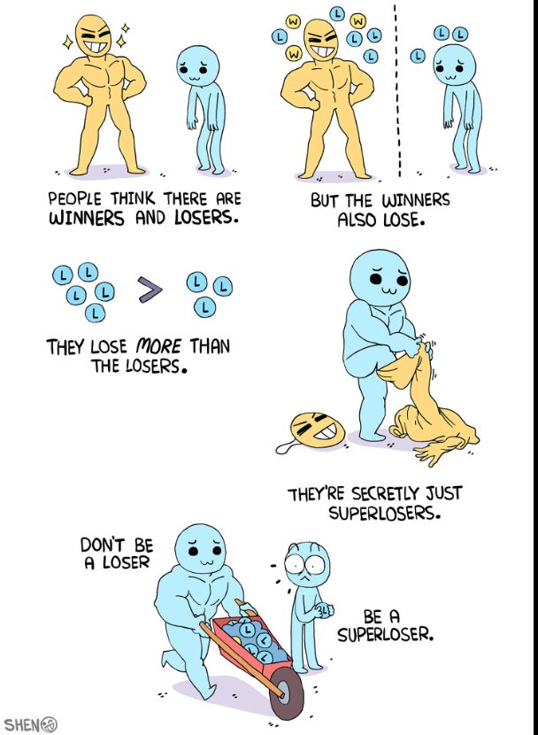 Comic showing a winner posing as a winner first, but slowly transforming into a superloser, saying: "people think there are winners and losers, but the winners also lose. They lose more than the losers. They're secretly just superlosers. don't be a loser, be a superloser"