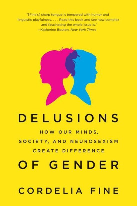 The cover of Delusions of Gender: How our Minds, Society, and Neurosexism Create Difference, by Cordelia Fine. There's a quote: "[Fine's] sharp tongue is tempered with humor and linguistic playfulness...read this book and see how complex and fascinating the whole issue is." - Katherine Bouton, New York Times.