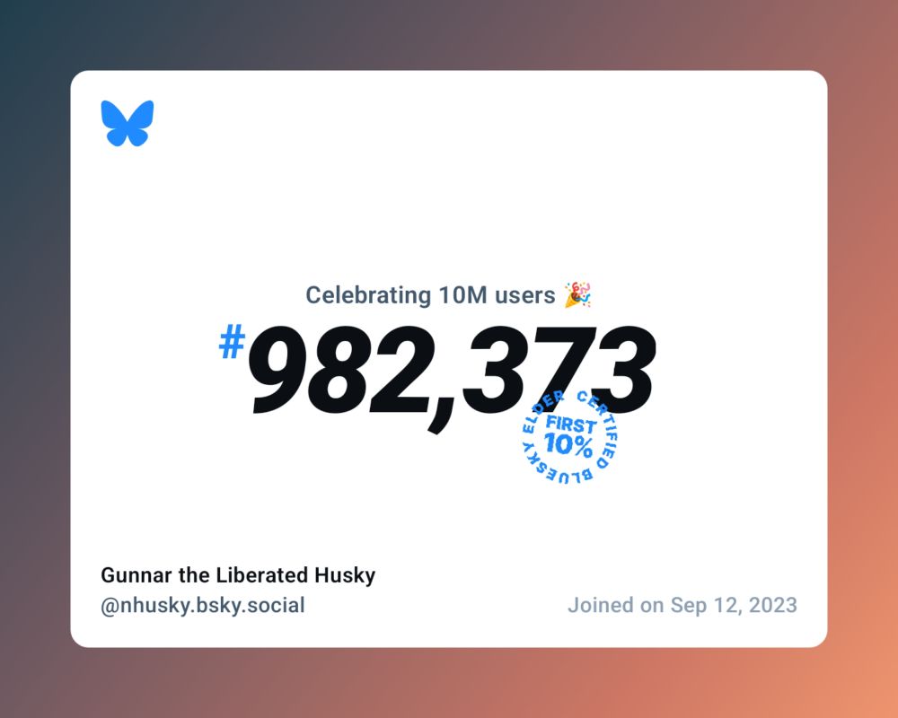 A virtual certificate with text "Celebrating 10M users on Bluesky, #982,373, Gunnar the Liberated Husky ‪@nhusky.bsky.social‬, joined on Sep 12, 2023"