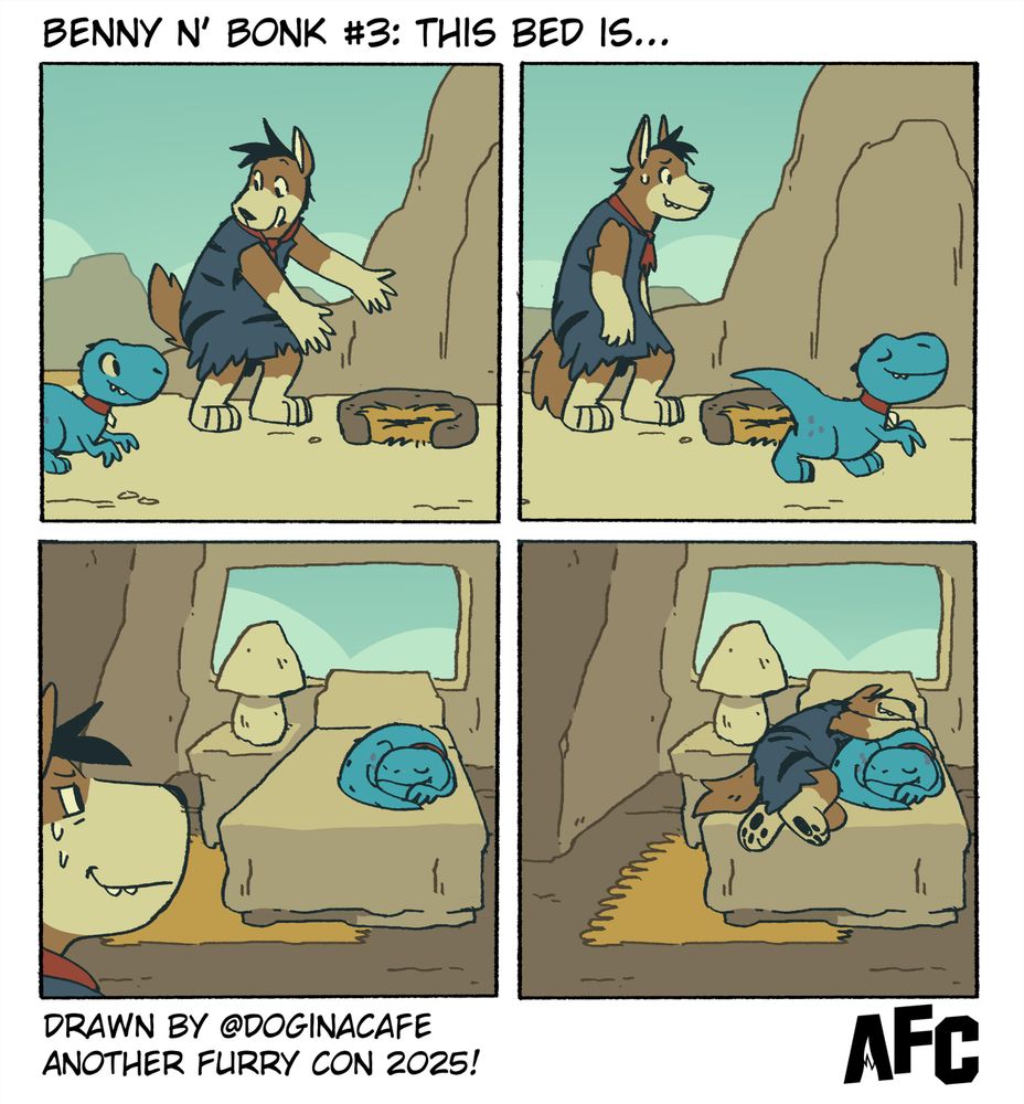 Four-panel comic titled "Benny n’ Bonk #3: This Bed Is..." featuring a large dog (Benny) and a small blue dinosaur (Bonk).
Panel 1: Benny gestures proudly toward a small pet bed, offering it to Bonk. Bonk looks intrigued.
Panel 2: Bonk turns away from the pet bed with a smug smile and walks off.
Panel 3: Bonk is now curled up on Benny's large, cozy bed inside a cave-like room. Benny watches from the doorway with a half-smile walf-wince.
Panel 4: Benny lies down on the same bed, half hanging off the edge as Bonk comfortably sleeps in the center.
Caption at the bottom: “Drawn by @doginacafe – Another Furry Con 2025!” with the “AFC” logo in the corner.